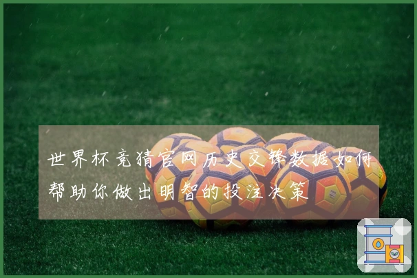 世界杯竞猜官网历史交锋数据如何帮助你做出明智的投注决策