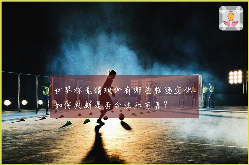 世界杯竞猜软件有哪些临场变化，如何判断是否合法和可靠？