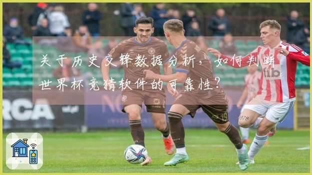 关于历史交锋数据分析，如何判断世界杯竞猜软件的可靠性？
