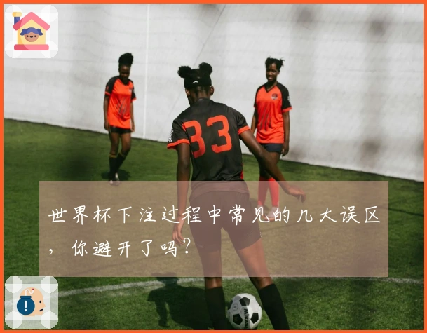 世界杯下注过程中常见的几大误区，你避开了吗？