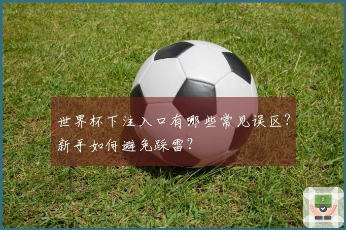 世界杯下注入口有哪些常见误区？新手如何避免踩雷？